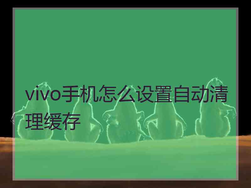 vivo手机怎么设置自动清理缓存