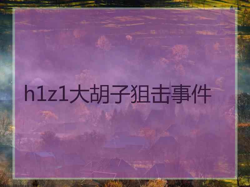 h1z1大胡子狙击事件