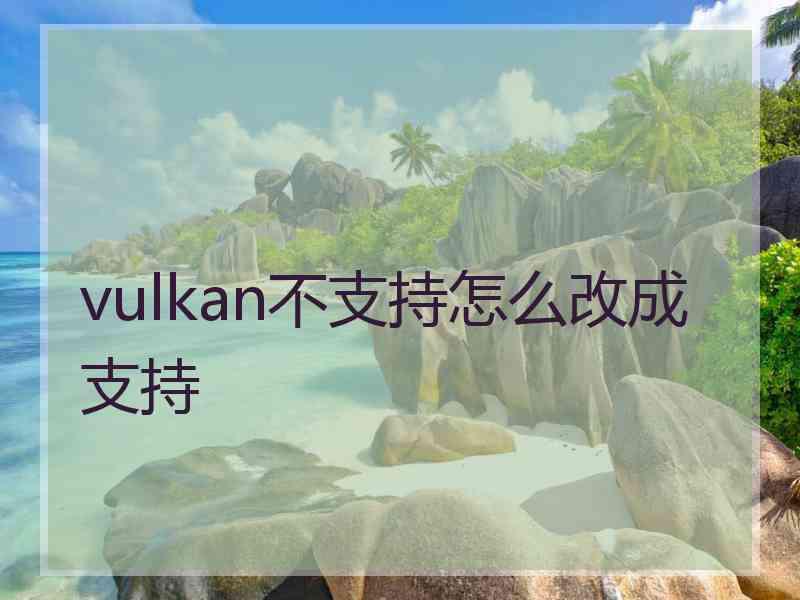 vulkan不支持怎么改成支持