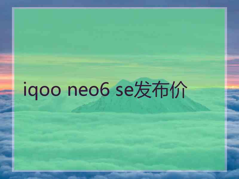 iqoo neo6 se发布价