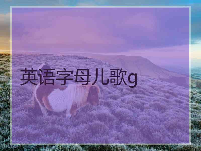 英语字母儿歌g