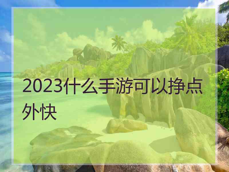 2023什么手游可以挣点外快