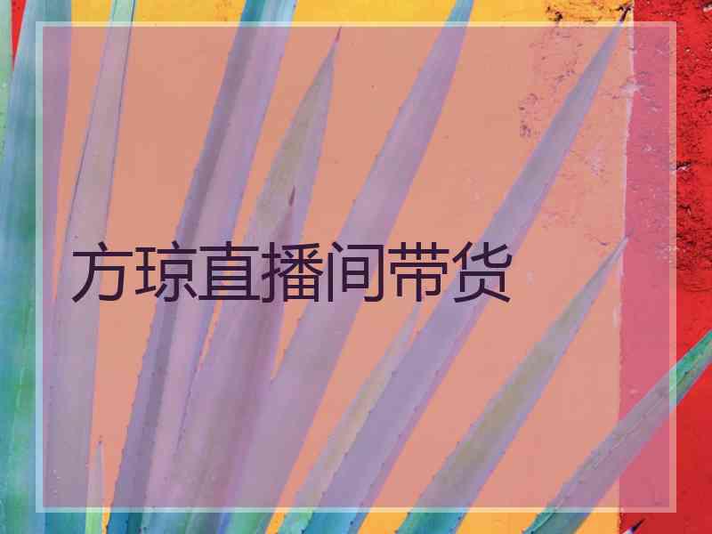 方琼直播间带货