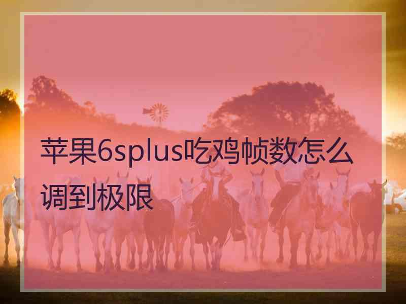 苹果6splus吃鸡帧数怎么调到极限