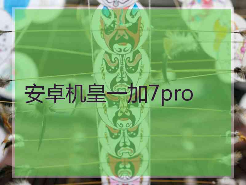 安卓机皇一加7pro