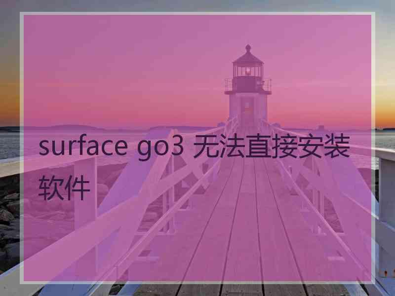 surface go3 无法直接安装软件