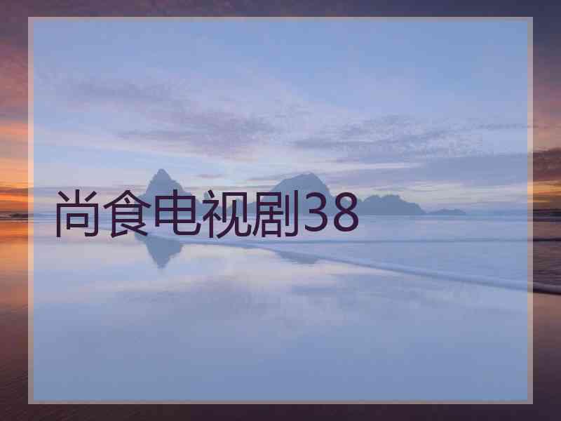 尚食电视剧38