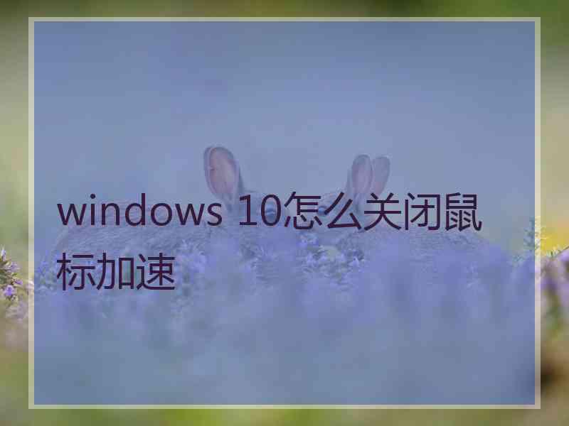 windows 10怎么关闭鼠标加速