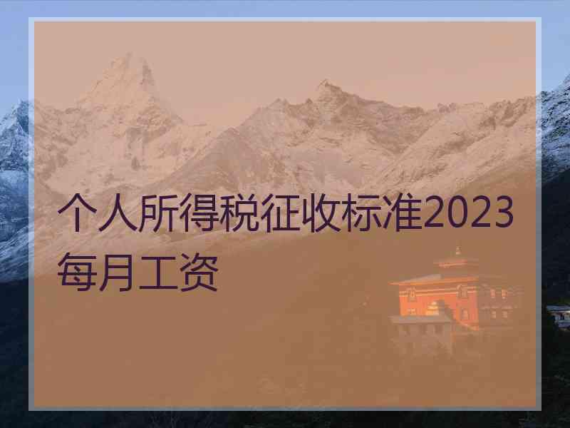 个人所得税征收标准2023每月工资