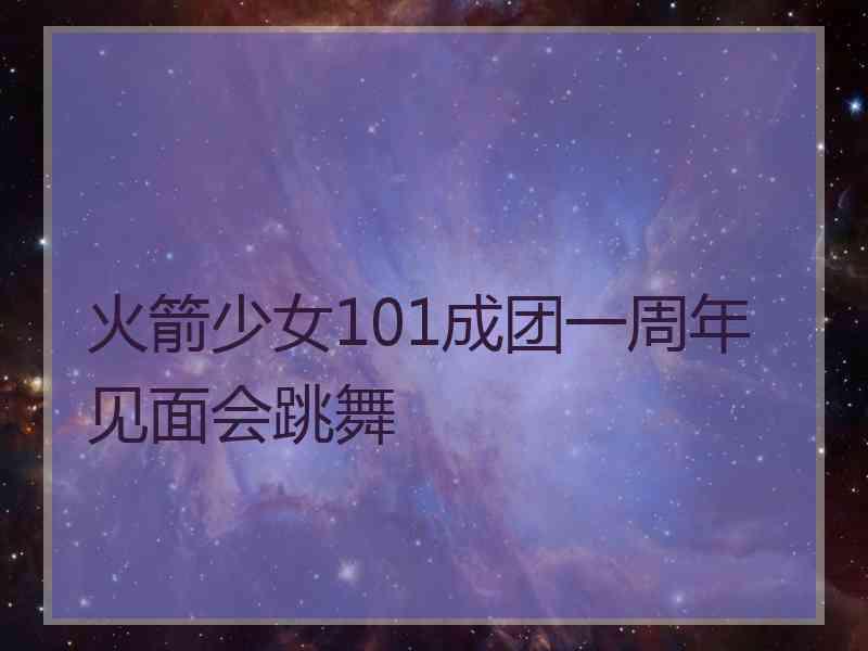 火箭少女101成团一周年见面会跳舞