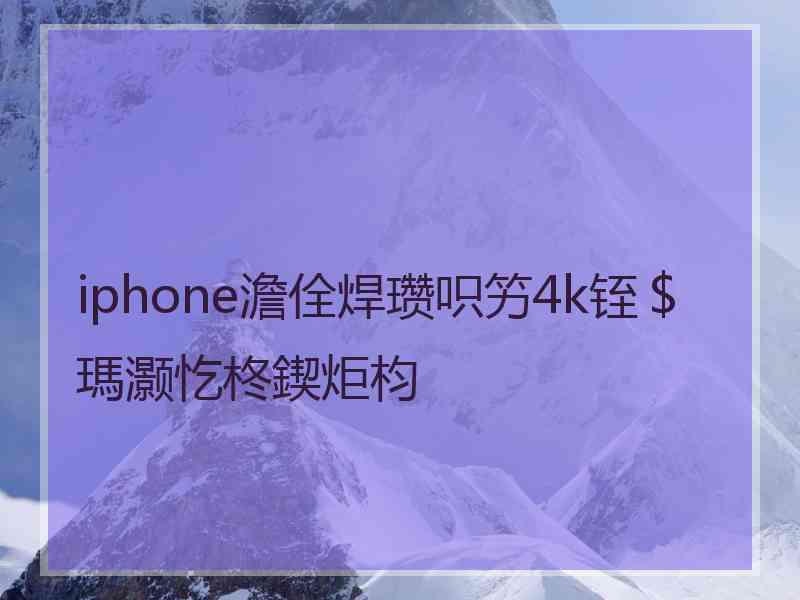 iphone澹佺焊瓒呮竻4k铚＄瑪灏忔柊鍥炬枃