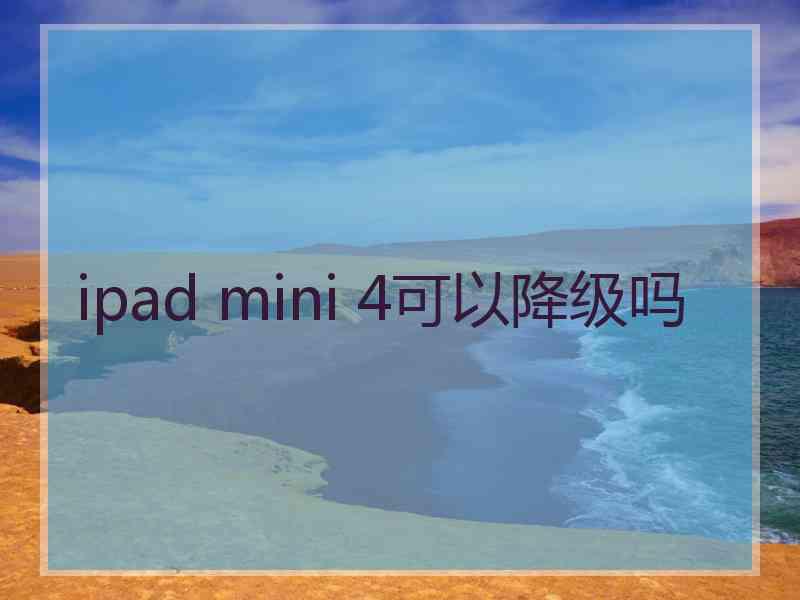 ipad mini 4可以降级吗