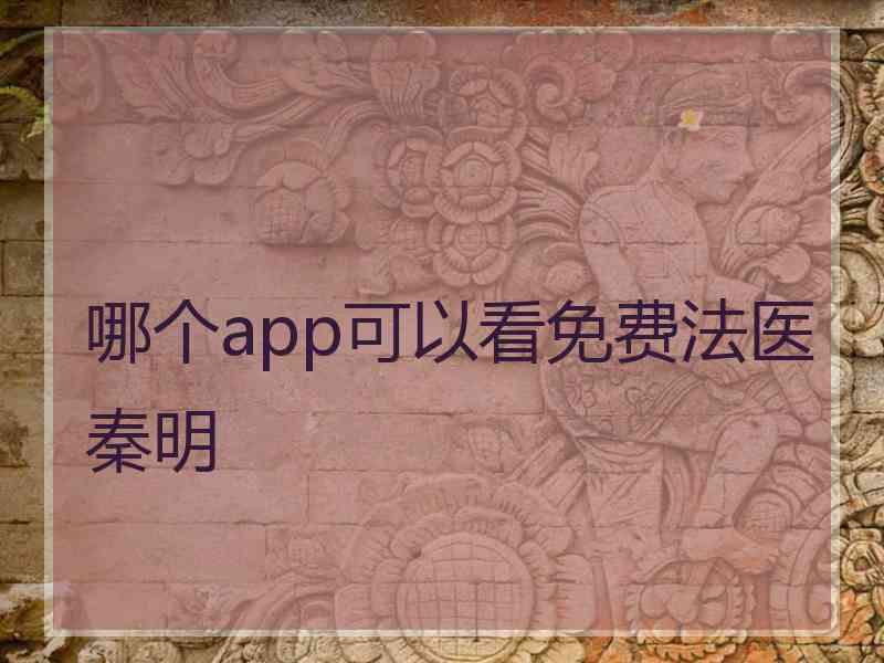 哪个app可以看免费法医秦明