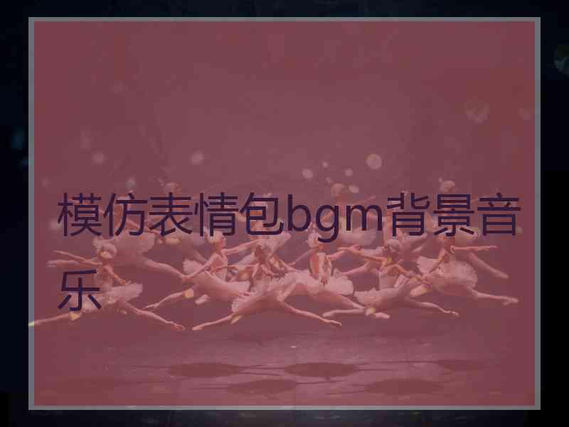 模仿表情包bgm背景音乐