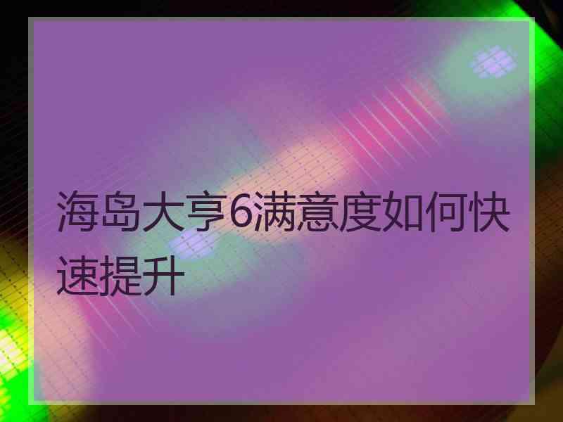 海岛大亨6满意度如何快速提升