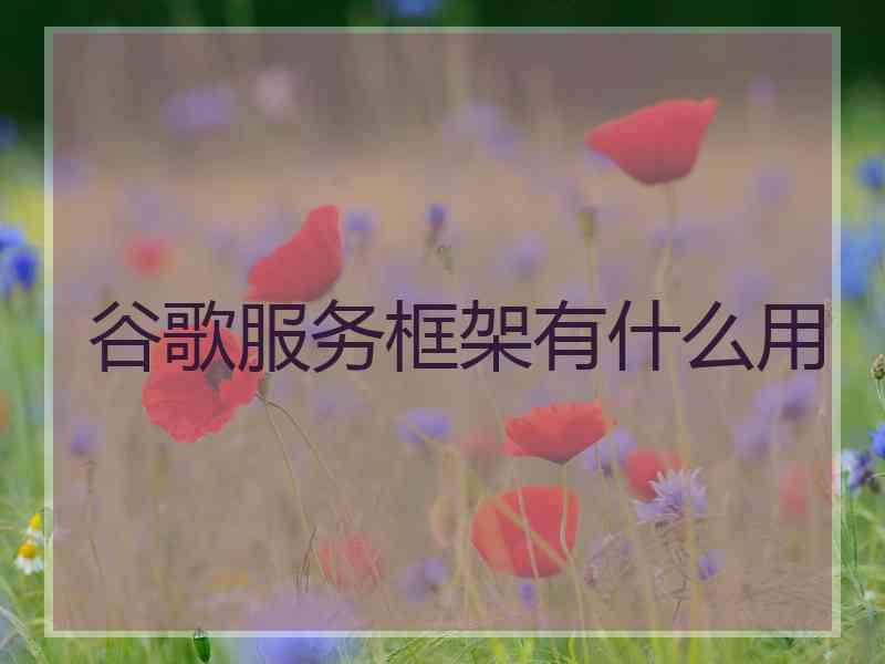 谷歌服务框架有什么用