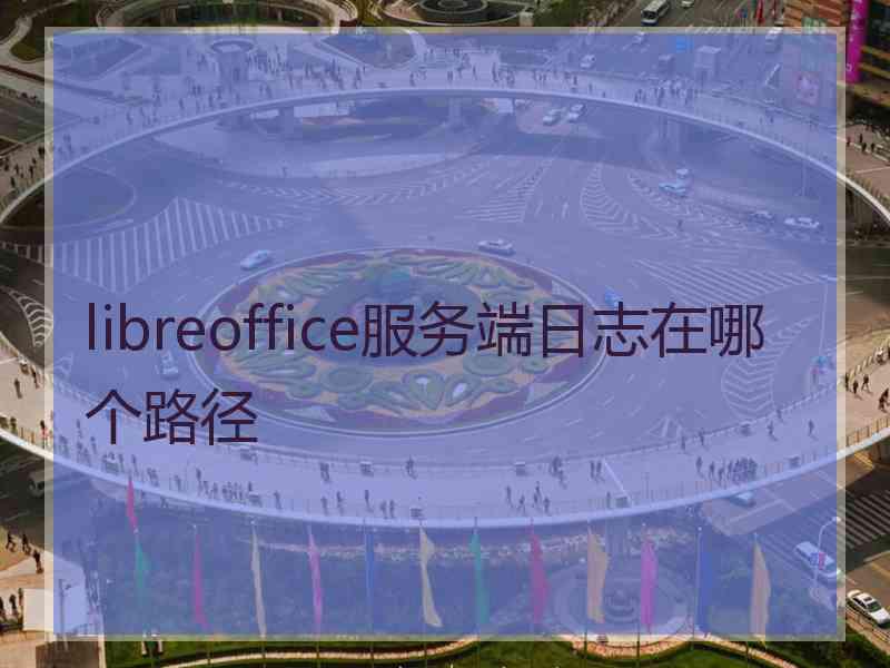 libreoffice服务端日志在哪个路径