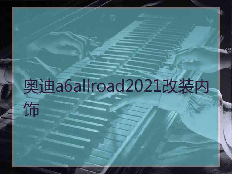 奥迪a6allroad2021改装内饰