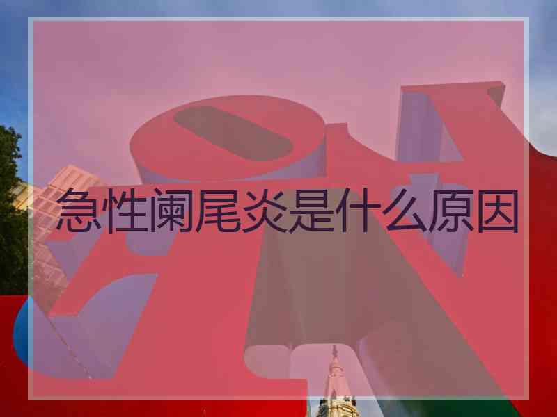 急性阑尾炎是什么原因