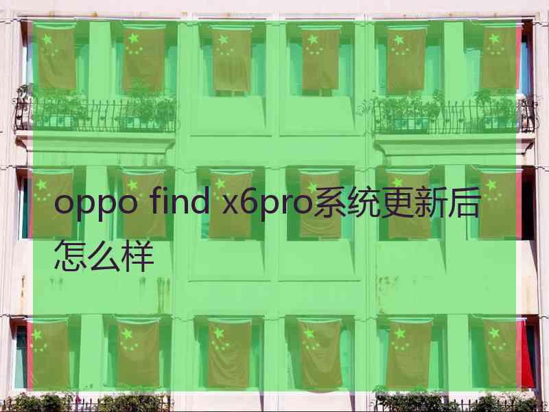 oppo find x6pro系统更新后怎么样