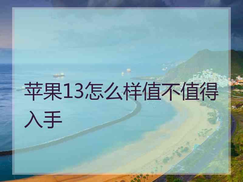 苹果13怎么样值不值得入手