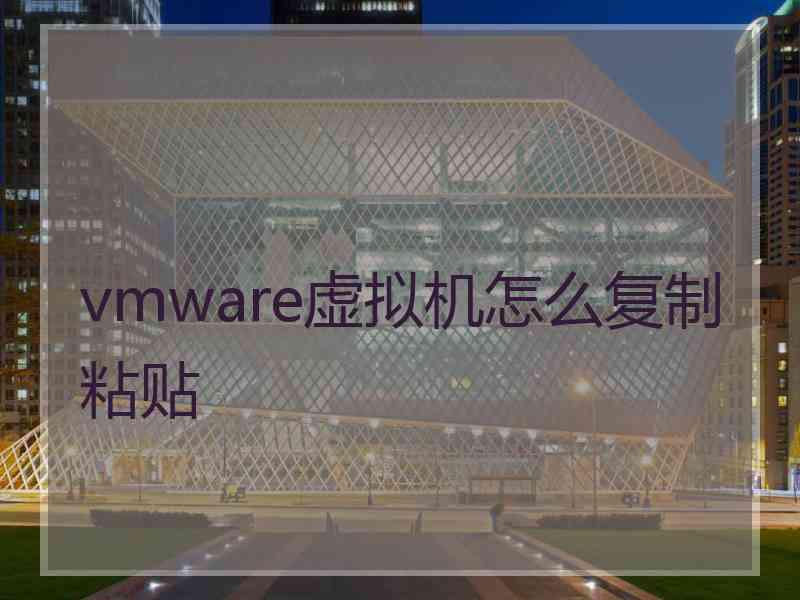 vmware虚拟机怎么复制粘贴