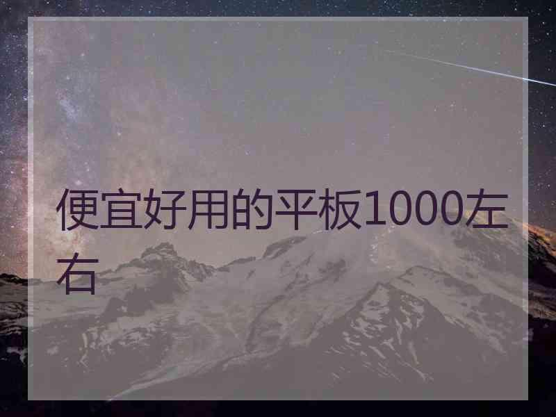 便宜好用的平板1000左右