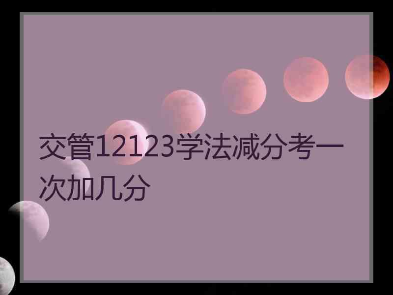 交管12123学法减分考一次加几分