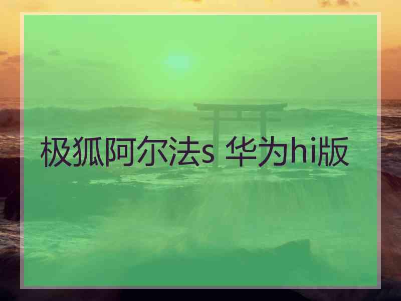 极狐阿尔法s 华为hi版