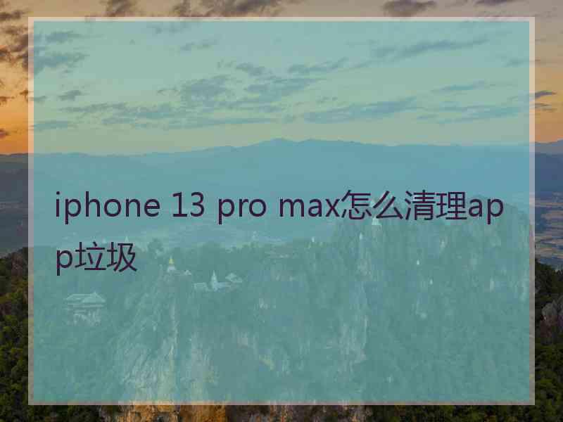 iphone 13 pro max怎么清理app垃圾