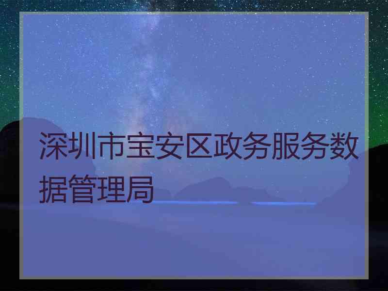 深圳市宝安区政务服务数据管理局