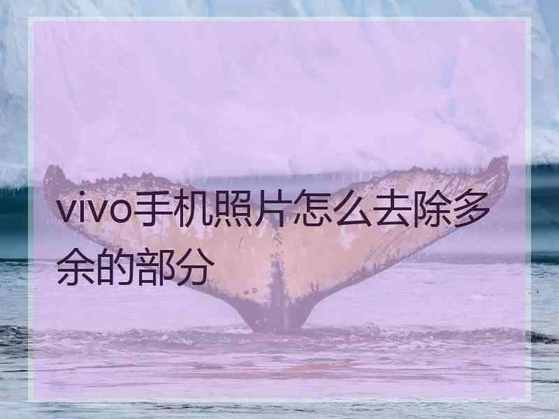 vivo手机照片怎么去除多余的部分