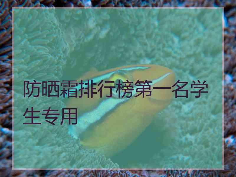 防晒霜排行榜第一名学生专用