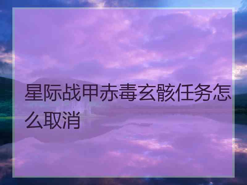 星际战甲赤毒玄骸任务怎么取消