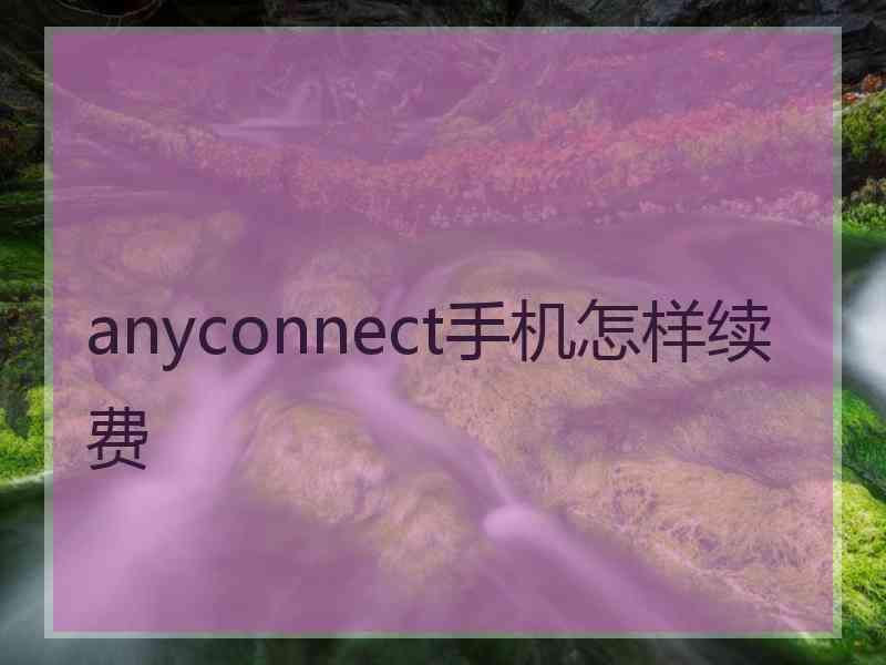 anyconnect手机怎样续费