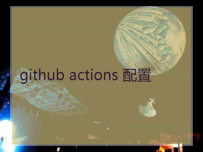 github actions 配置