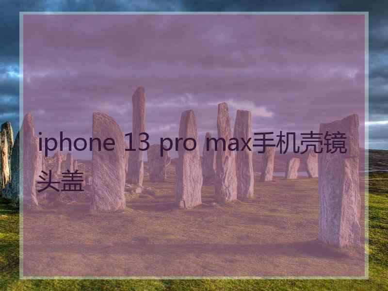iphone 13 pro max手机壳镜头盖