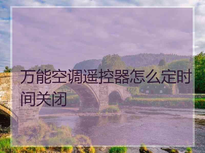 万能空调遥控器怎么定时间关闭