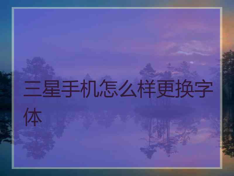 三星手机怎么样更换字体