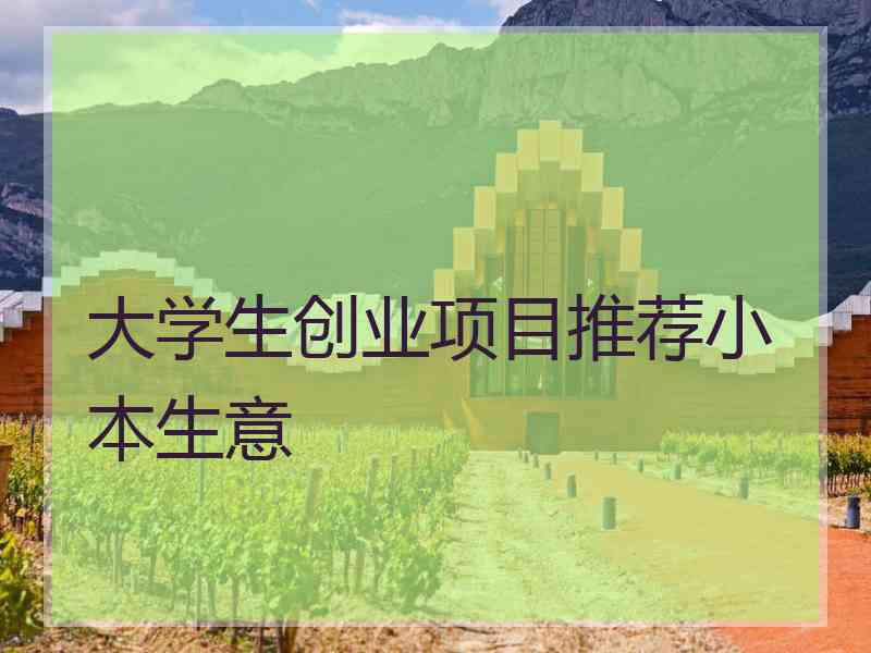 大学生创业项目推荐小本生意