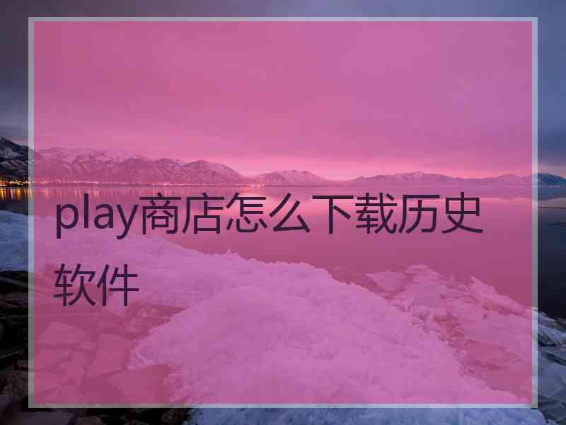 play商店怎么下载历史软件