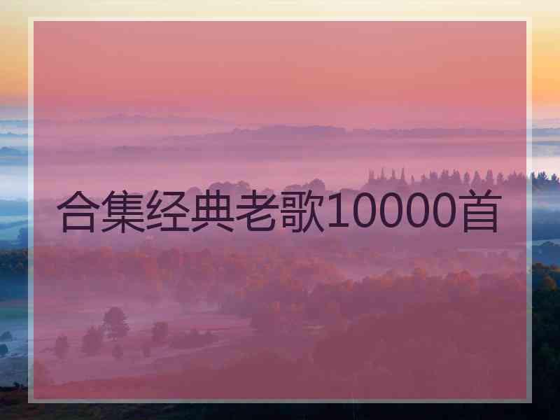 合集经典老歌10000首