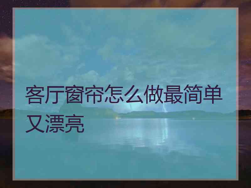 客厅窗帘怎么做最简单又漂亮