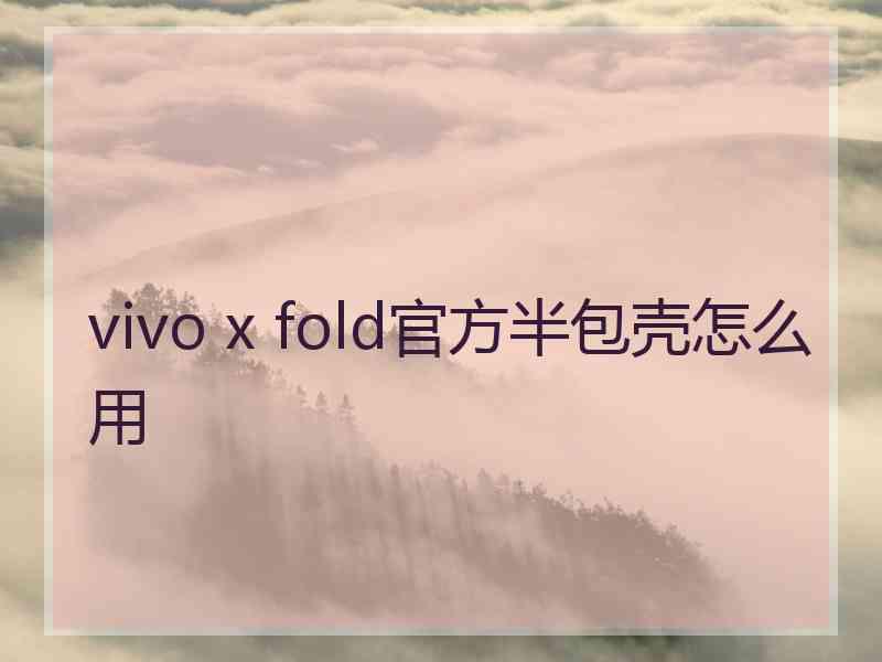 vivo x fold官方半包壳怎么用