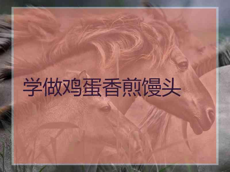 学做鸡蛋香煎馒头