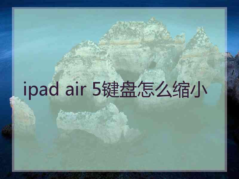 ipad air 5键盘怎么缩小