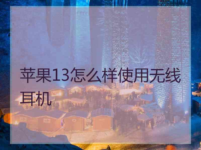 苹果13怎么样使用无线耳机