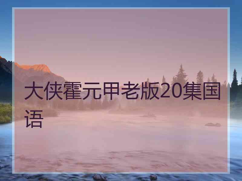 大侠霍元甲老版20集国语