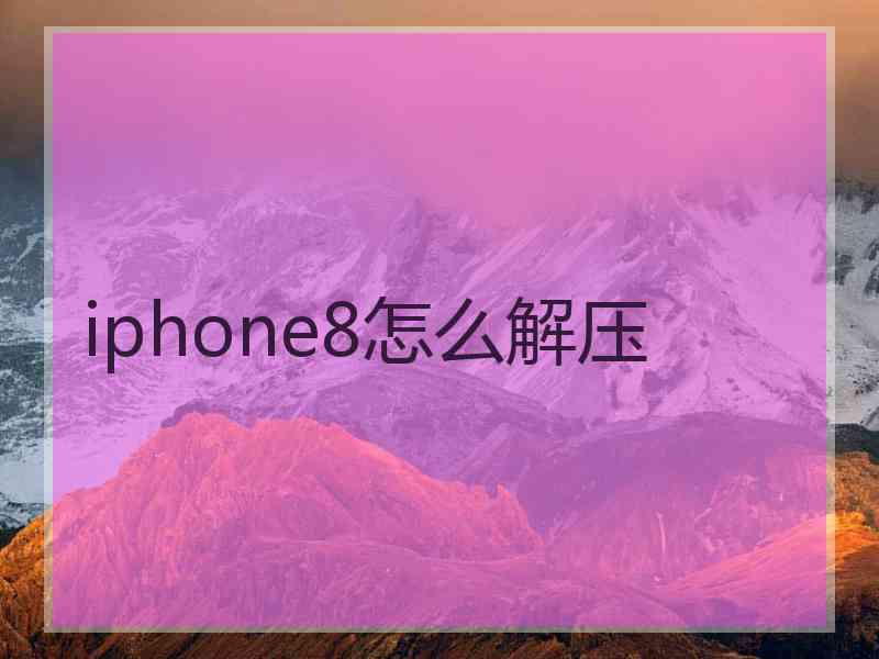 iphone8怎么解压