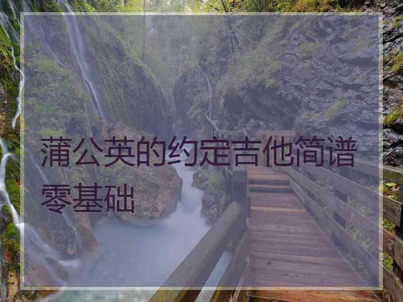 蒲公英的约定吉他简谱零基础